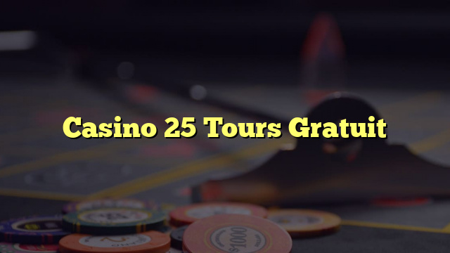 Casino 25 Tours Gratuit