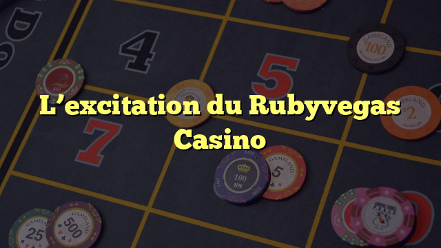 L’excitation du Rubyvegas Casino