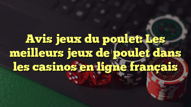 Avis jeux du poulet: Les meilleurs jeux de poulet dans les casinos en ligne français