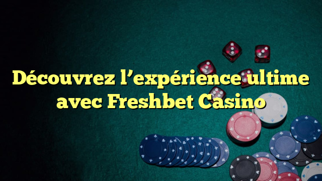 Découvrez l’expérience ultime avec Freshbet Casino