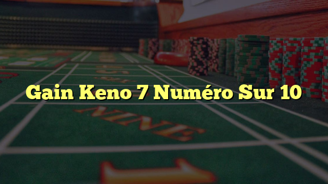 Gain Keno 7 Numéro Sur 10