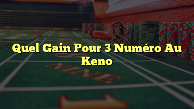 Quel Gain Pour 3 Numéro Au Keno