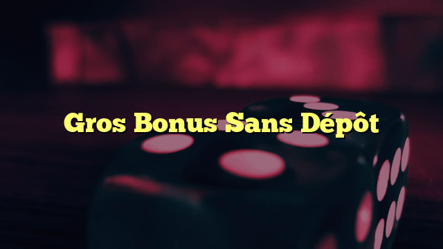 Gros Bonus Sans Dépôt