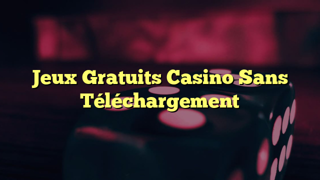 Jeux Gratuits Casino Sans Téléchargement