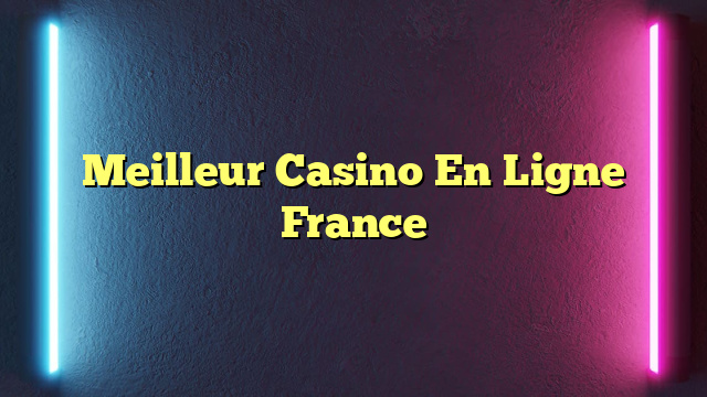 Meilleur Casino En Ligne France