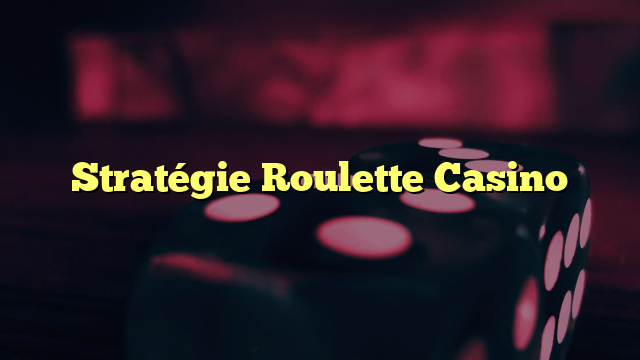 Stratégie Roulette Casino