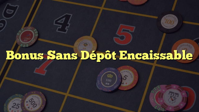 Bonus Sans Dépôt Encaissable