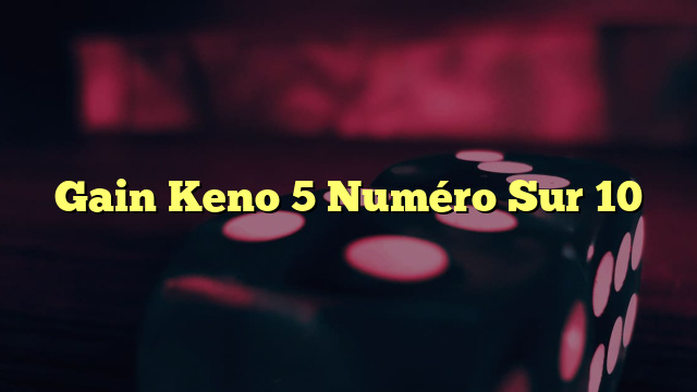 Gain Keno 5 Numéro Sur 10