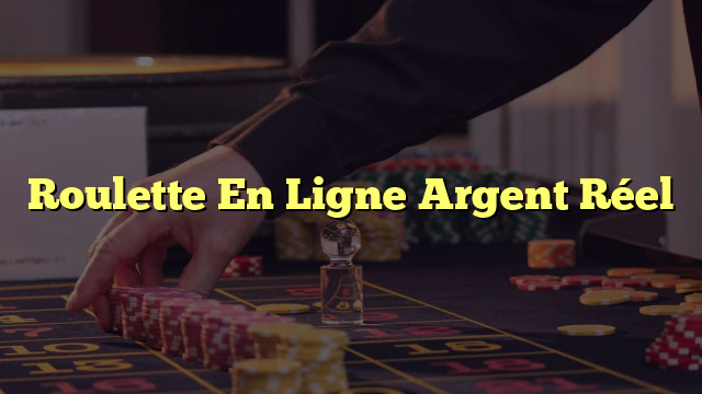 Roulette En Ligne Argent Réel