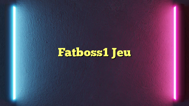 Fatboss1 Jeu