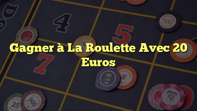 Gagner à La Roulette Avec 20 Euros