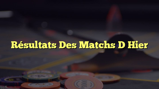 Résultats Des Matchs D Hier