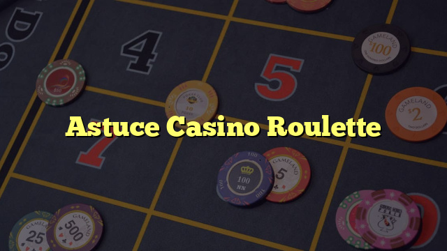 Astuce Casino Roulette