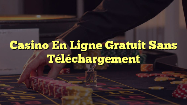 Casino En Ligne Gratuit Sans Téléchargement