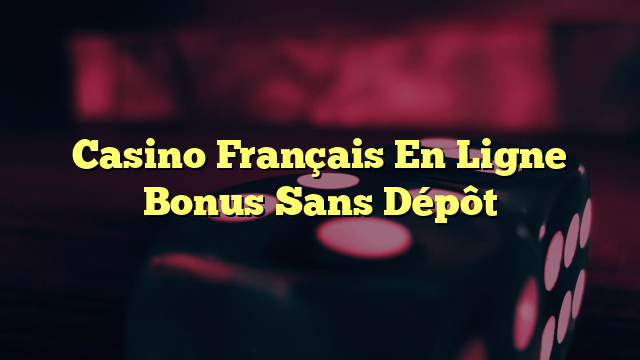 Casino Français En Ligne Bonus Sans Dépôt