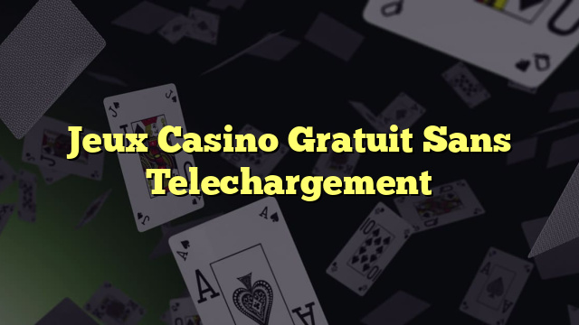 Jeux Casino Gratuit Sans Telechargement