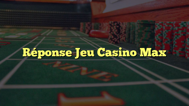 Réponse Jeu Casino Max