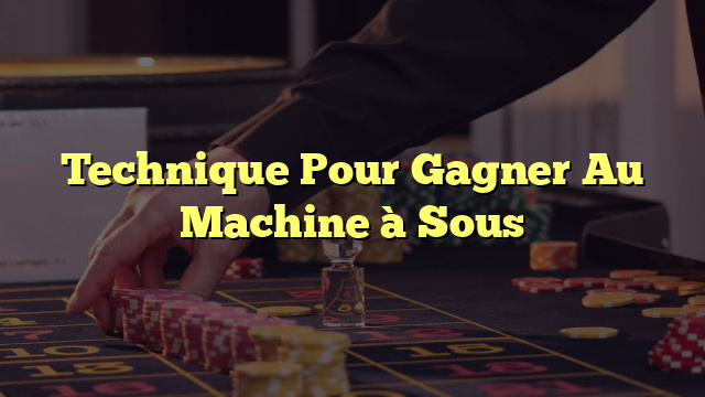 Technique Pour Gagner Au Machine à Sous