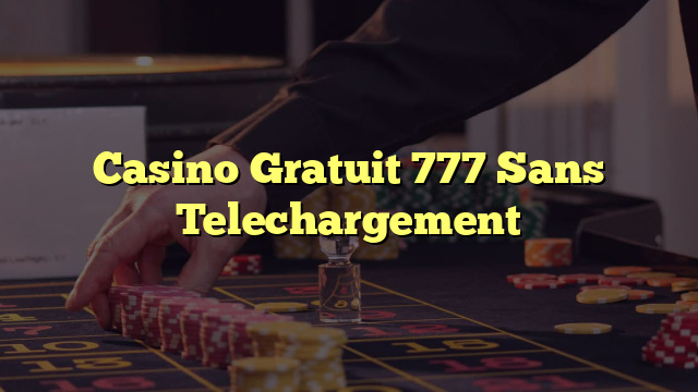 Casino Gratuit 777 Sans Telechargement