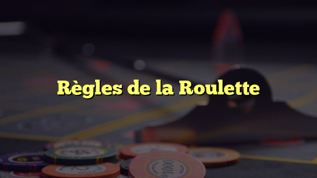 Règles de la Roulette