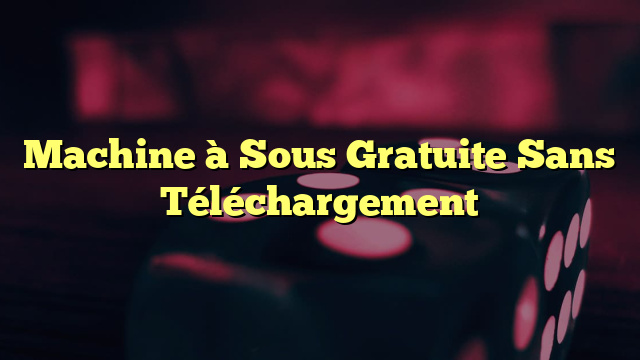 Machine à Sous Gratuite Sans Téléchargement