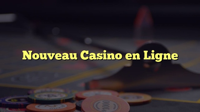 Nouveau Casino en Ligne